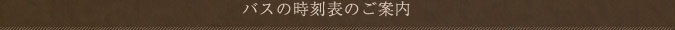 バスの時刻表のご案内